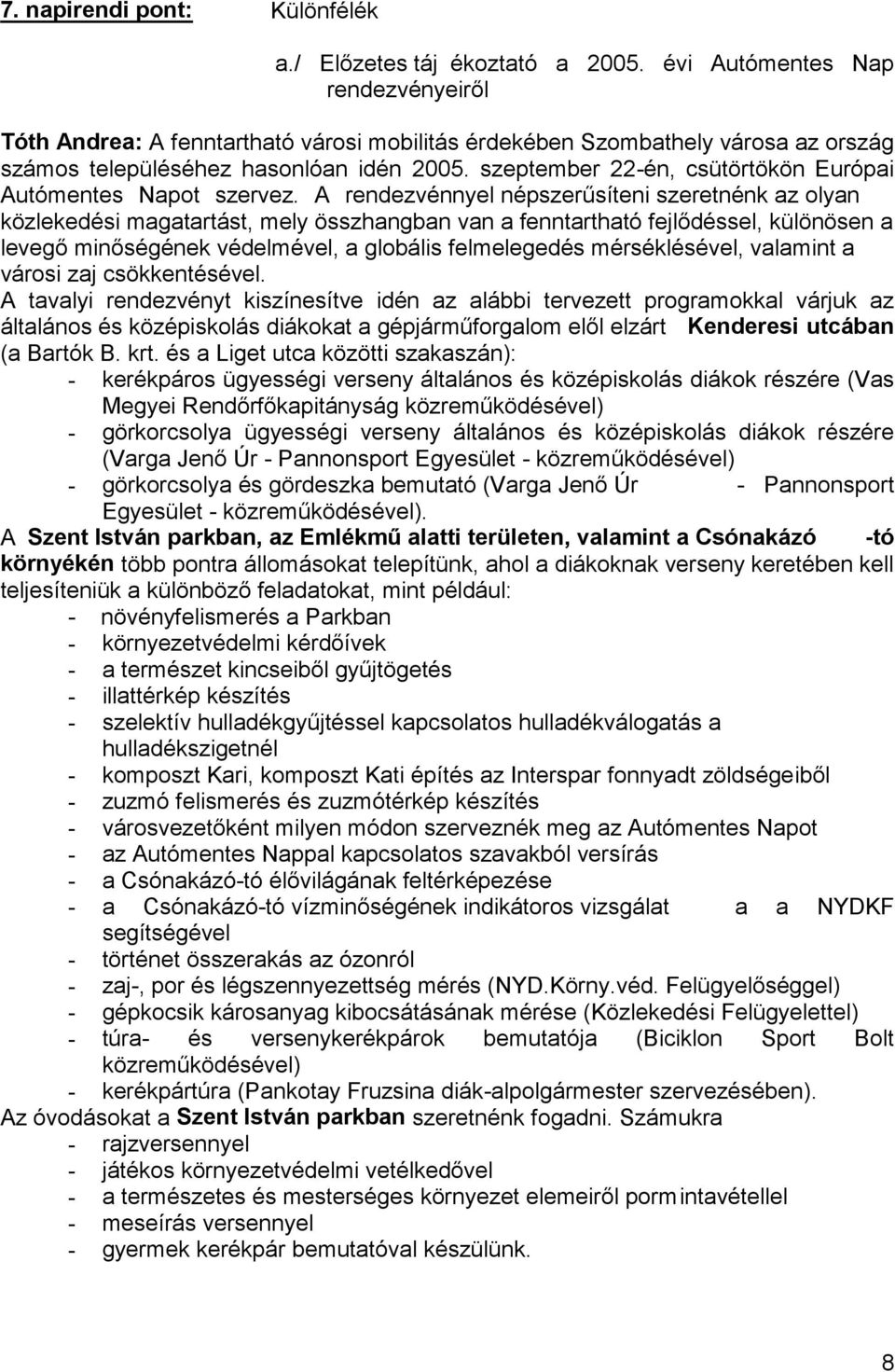 A tavalyi rendezvényt kiszínesítve idén az alábbi tervezett programokkal várjuk az Kenderesi utcában (a Bartók B. krt.