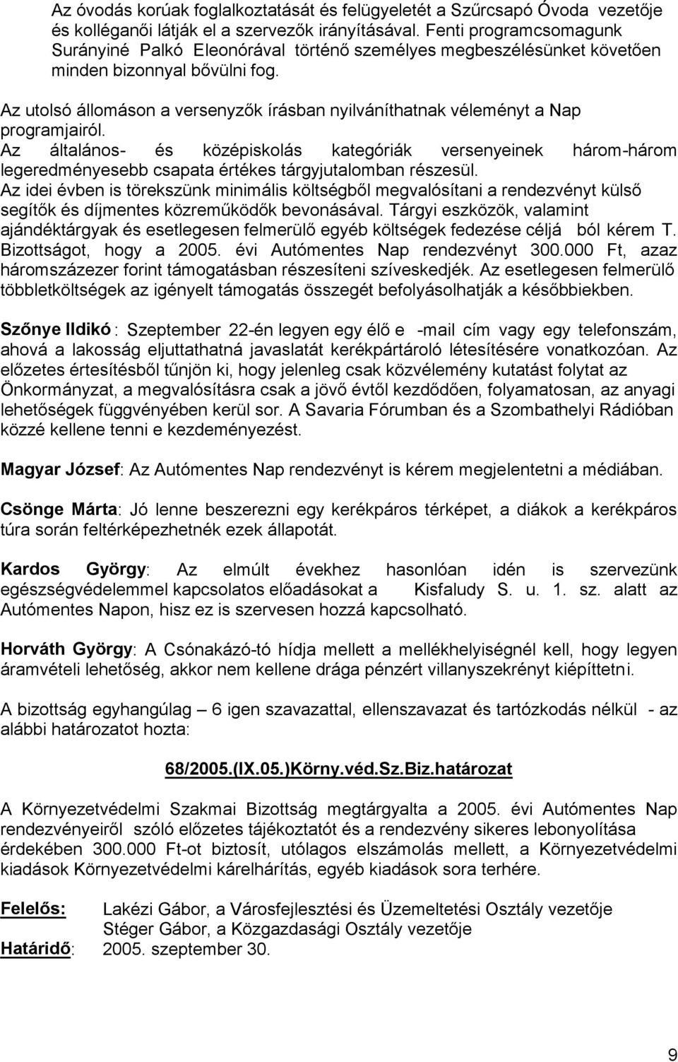 000 Ft, azaz Sz : Szeptember 22- -mail cím vagy egy telefonszám, ahová a lakosság eljuttathatná javaslatát kerékpártároló létesítésére vonatkozóan. Az Önkormán közzé kellene tenni e kezdeményezést.