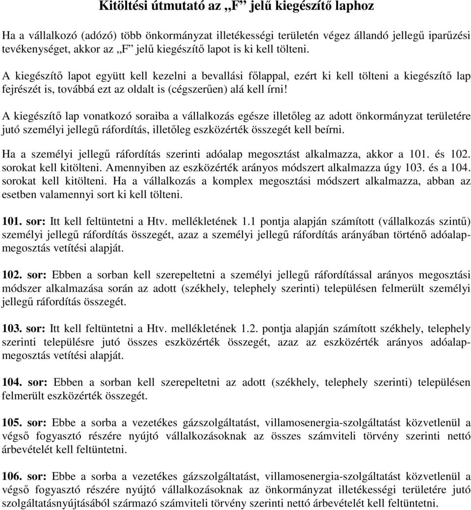 A kiegészítő lap vonatkozó soraiba a vállalkozás egésze illetőleg az adott önkormányzat területére jutó személyi jellegű ráfordítás, illetőleg eszközérték összegét kell beírni.