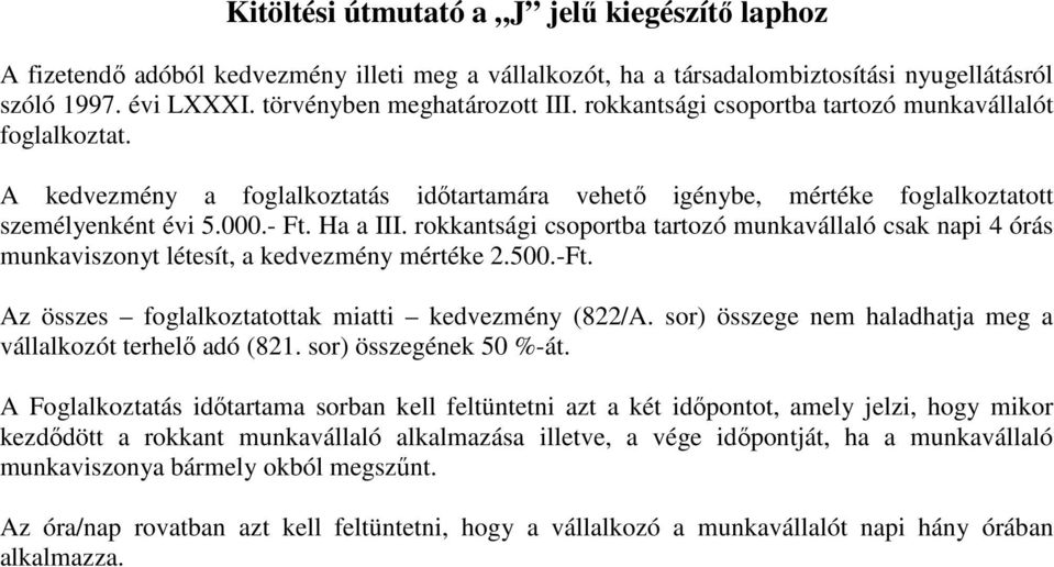 rokkantsági csoportba tartozó munkavállaló csak napi 4 órás munkaviszonyt létesít, a kedvezmény mértéke 2.500.-Ft. Az összes foglalkoztatottak miatti kedvezmény (822/A.