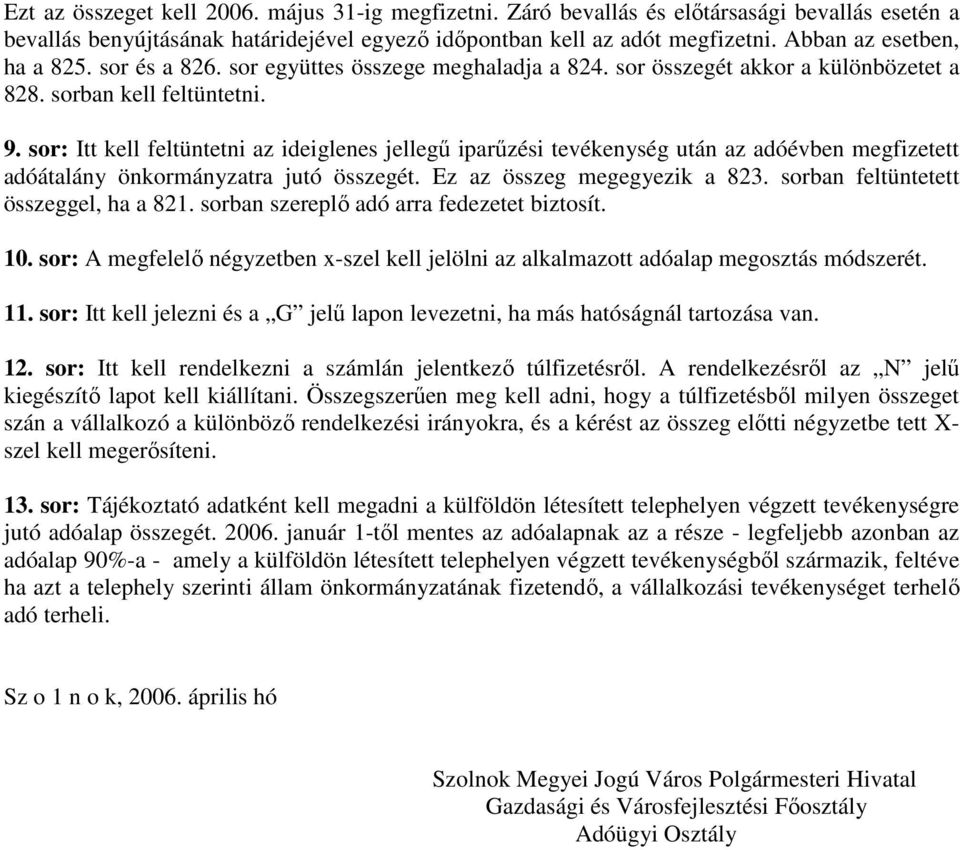 sor: Itt kell feltüntetni az ideiglenes jellegű iparűzési tevékenység után az adóévben megfizetett adóátalány önkormányzatra jutó összegét. Ez az összeg megegyezik a 823.