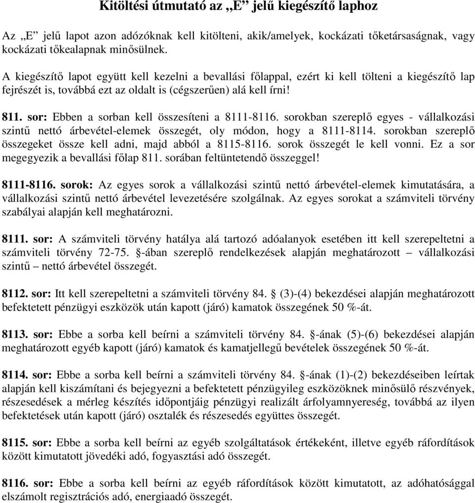 sor: Ebben a sorban kell összesíteni a 8111-8116. sorokban szereplő egyes - vállalkozási szintű nettó árbevétel-elemek összegét, oly módon, hogy a 8111-8114.