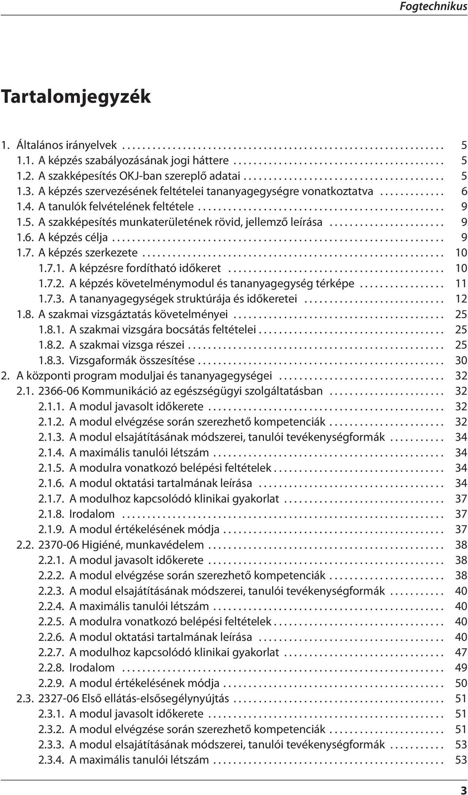 A tanulók felvételének feltétele................................................. 9 1.5. A szakképesítés munkaterületének rövid, jellemző leírása....................... 9 1.6. A képzés célja.................................................................. 9 1.7.