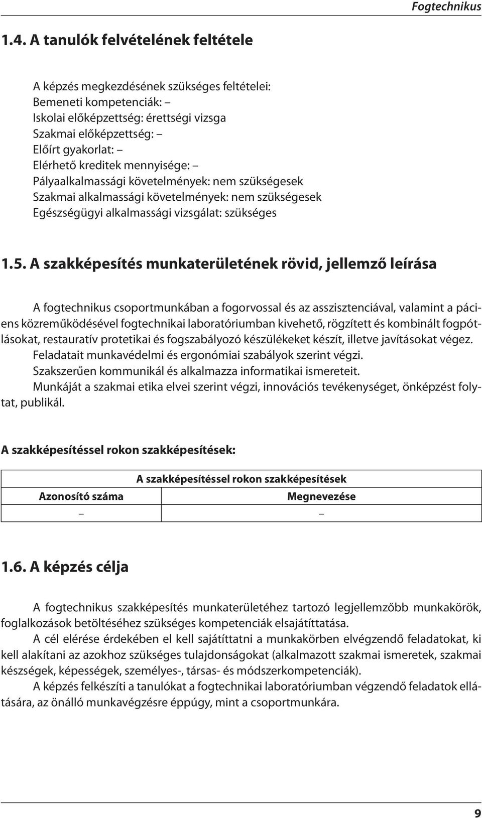 mennyisége: Pályaalkalmassági követelmények: nem szükségesek Szakmai alkalmassági követelmények: nem szükségesek Egészségügyi alkalmassági vizsgálat: szükséges 1.5.