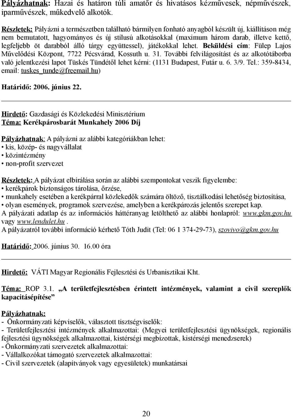 legfeljebb öt darabból álló tárgy együttessel), játékokkal lehet. Beküldési cím: Fülep Lajos Művelődési Központ, 7722 Pécsvárad, Kossuth u. 31.