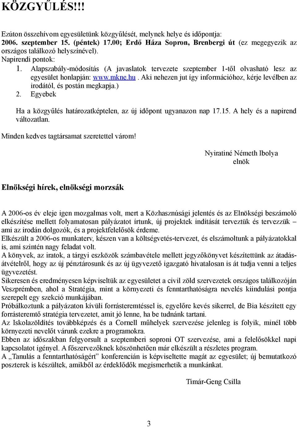 Alapszabály-módosítás (A javaslatok tervezete szeptember 1-től olvasható lesz az egyesület honlapján: www.mkne.hu. Aki nehezen jut így információhoz, kérje levélben az irodától, és postán megkapja.