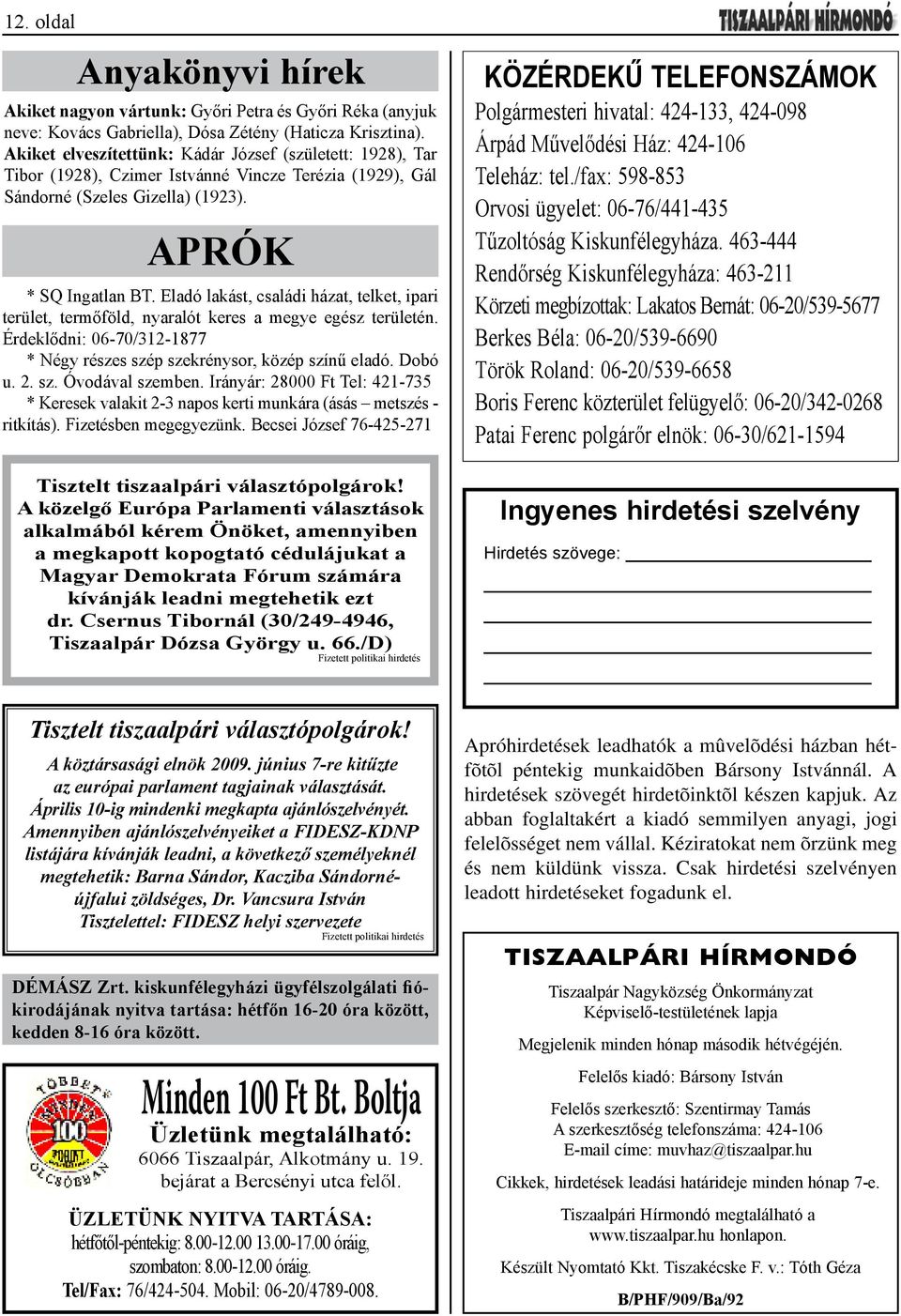 Eladó lakást, családi házat, telket, ipari terület, termőföld, nyaralót keres a megye egész területén. Érdeklődni: 06-70/312-1877 * Négy részes szép szekrénysor, közép színű eladó. Dobó u. 2. sz. Óvodával szemben.