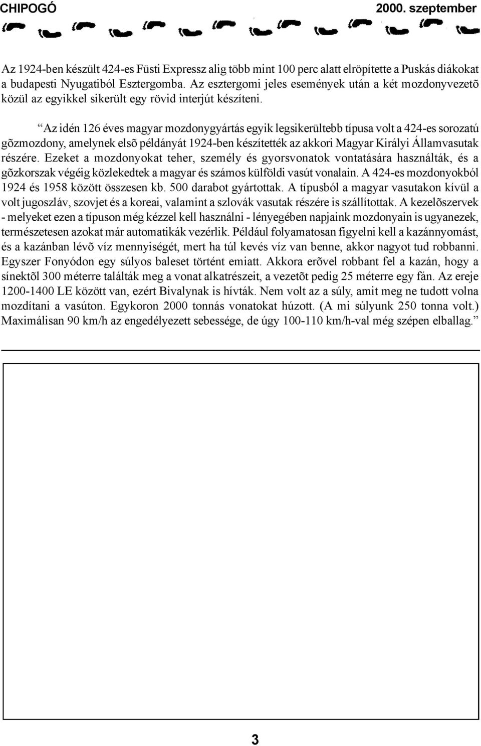 Az idén 126 éves magyar mozdonygyártás egyik legsikerültebb típusa volt a 424-es sorozatú gõzmozdony, amelynek elsõ példányát 1924-ben készítették az akkori Magyar Királyi Államvasutak részére.