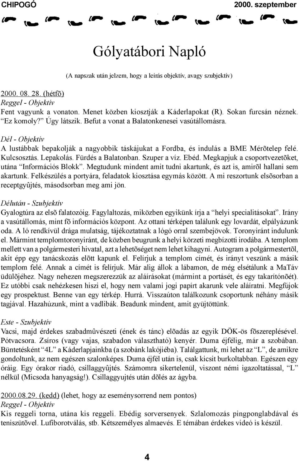 Kulcsosztás. Lepakolás. Fürdés a Balatonban. Szuper a víz. Ebéd. Megkapjuk a csoportvezetõket, utána Információs Blokk. Megtudunk mindent amit tudni akartunk, és azt is, amirõl hallani sem akartunk.