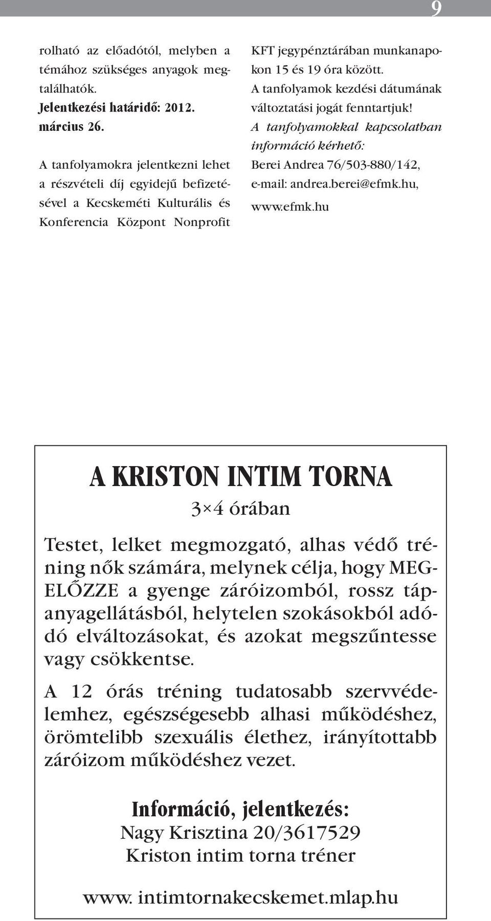 A tanfolyamok kezdési dátumának változtatási jogát fenntartjuk! A tanfolyamokkal kapcsolatban információ kérhető: Berei Andrea 76/503-880/142, e-mail: andrea.berei@efmk.