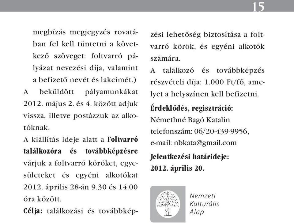 A kiállítás ideje alatt a Foltvarró találkozóra és továbbképzésre várjuk a foltvarró köröket, egyesületeket és egyéni alkotókat 2012. április 28-án 9.30 és 14.00 óra között.