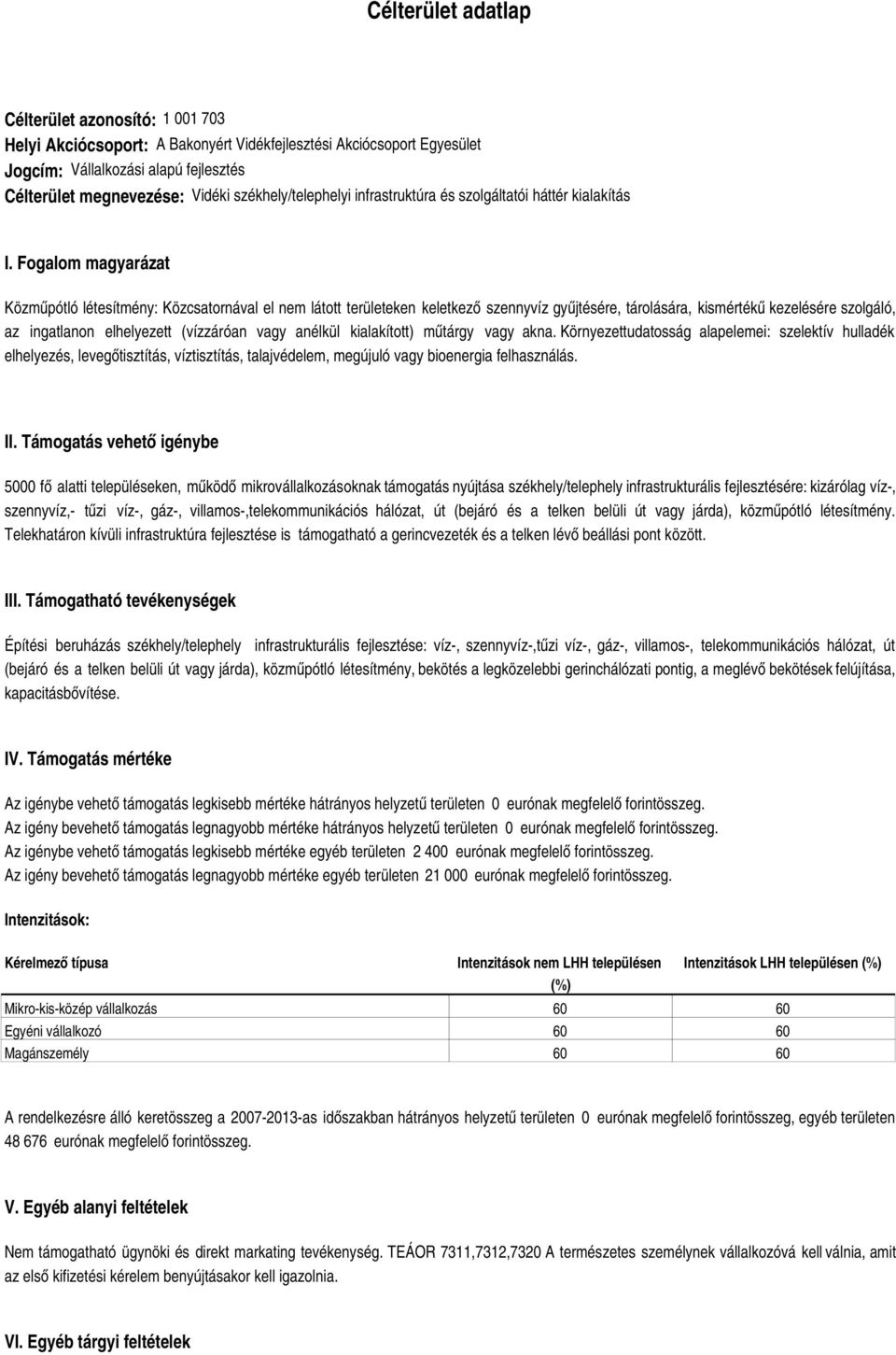 Fogalom magyarázat Közműpótló létesítmény: Közcsatornával el nem látott területeken keletkező szennyvíz gyűjtésére, tárolására, kismértékű kezelésére szolgáló, az ingatlanon elhelyezett (vízzáróan