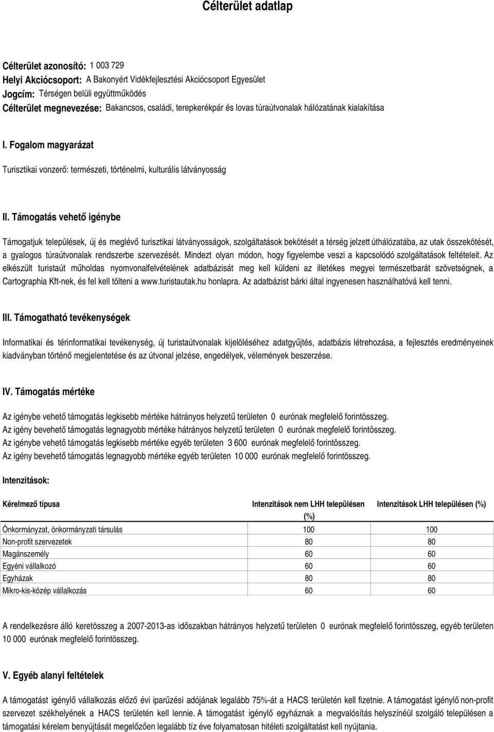 Támogatás vehető igénybe Támogatjuk települések, új és meglévő turisztikai látványosságok, szolgáltatások bekötését a térség jelzett úthálózatába, az utak összekötését, a gyalogos túraútvonalak