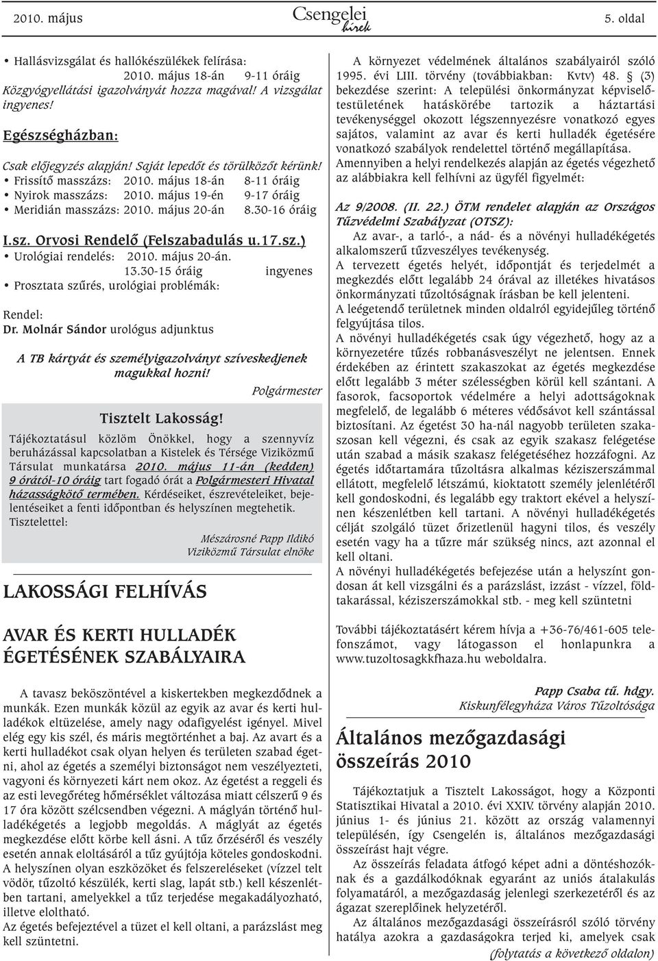 május 20-án 8.30-16 óráig I.sz. Orvosi Rendelõ (Felszabadulás u.17.sz.) Urológiai rendelés: 2010. május 20-án. 13.30-15 óráig ingyenes Prosztata szûrés, urológiai problémák: Rendel: Dr.