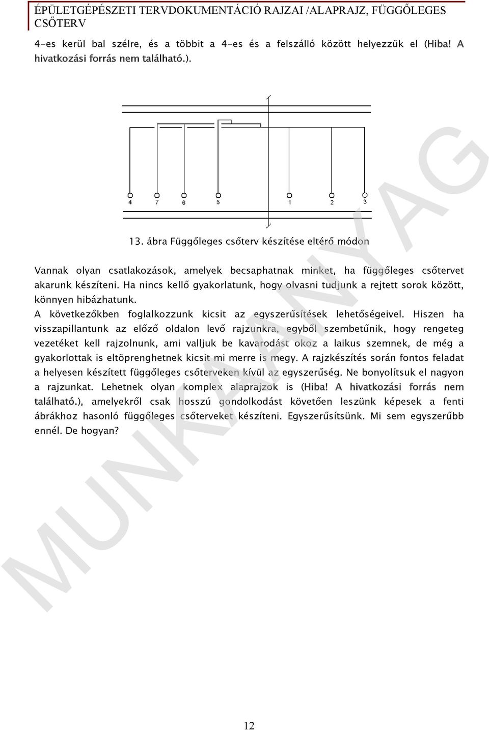 Ha nincs kellő gyakorlatunk, hogy olvasni tudjunk a rejtett sorok között, könnyen hibázhatunk. A következőkben foglalkozzunk kicsit az egyszerűsítések lehetőségeivel.