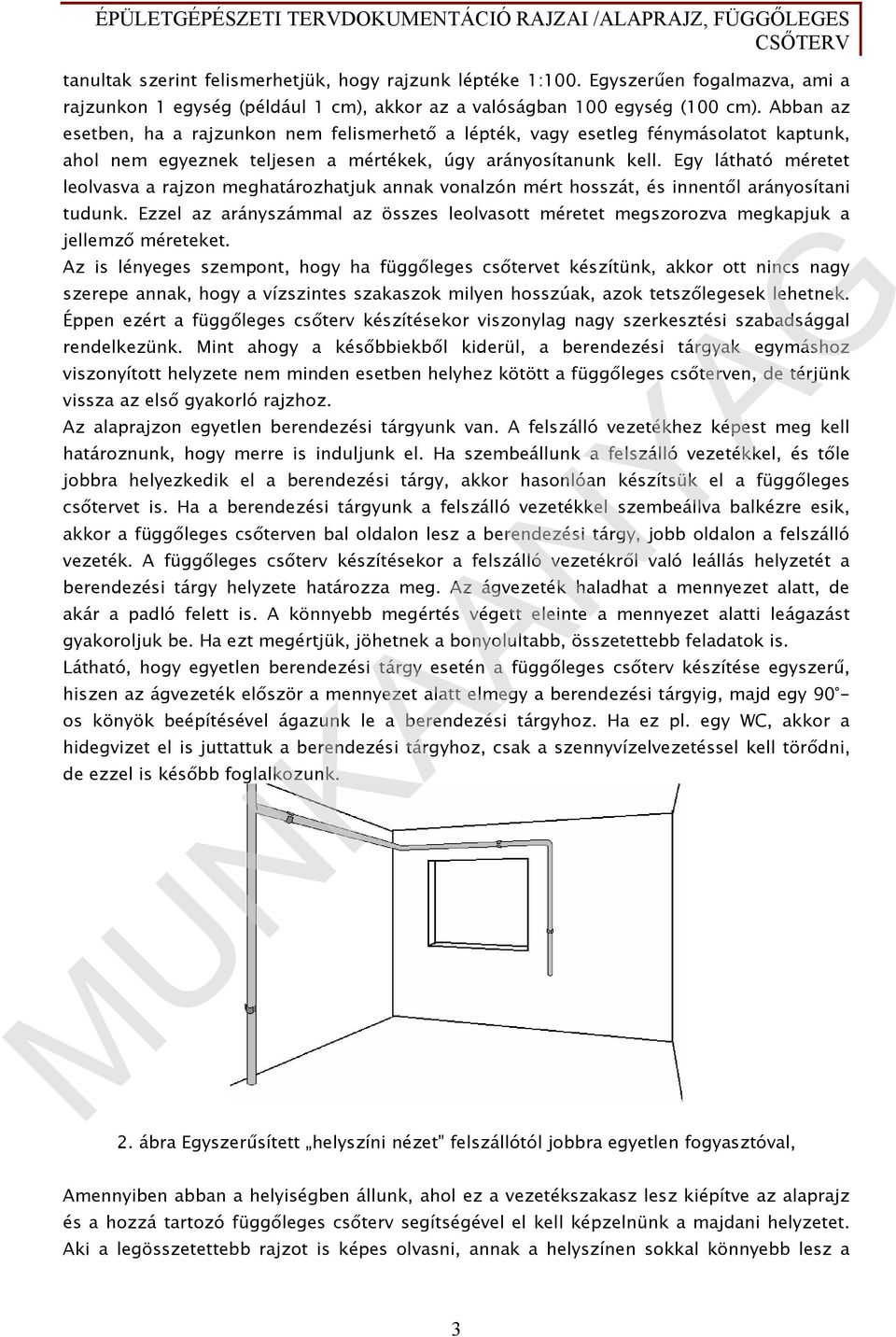 Egy látható méretet leolvasva a rajzon meghatározhatjuk annak vonalzón mért hosszát, és innentől arányosítani tudunk.