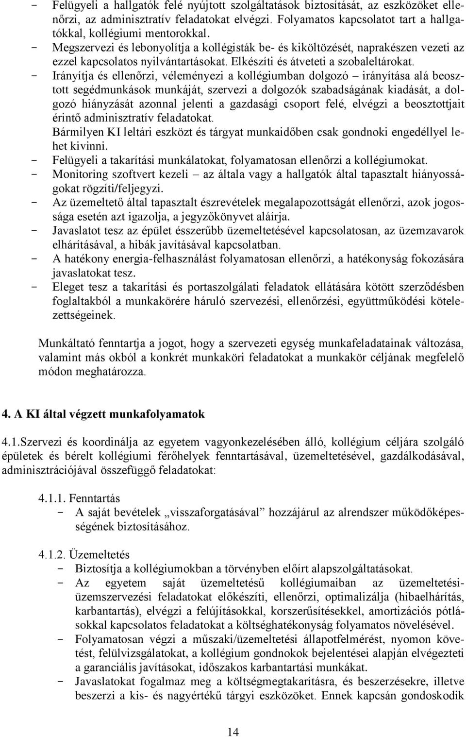 Irányítja és ellenőrzi, véleményezi a kollégiumban dolgozó irányítása alá beosztott segédmunkások munkáját, szervezi a dolgozók szabadságának kiadását, a dolgozó hiányzását azonnal jelenti a