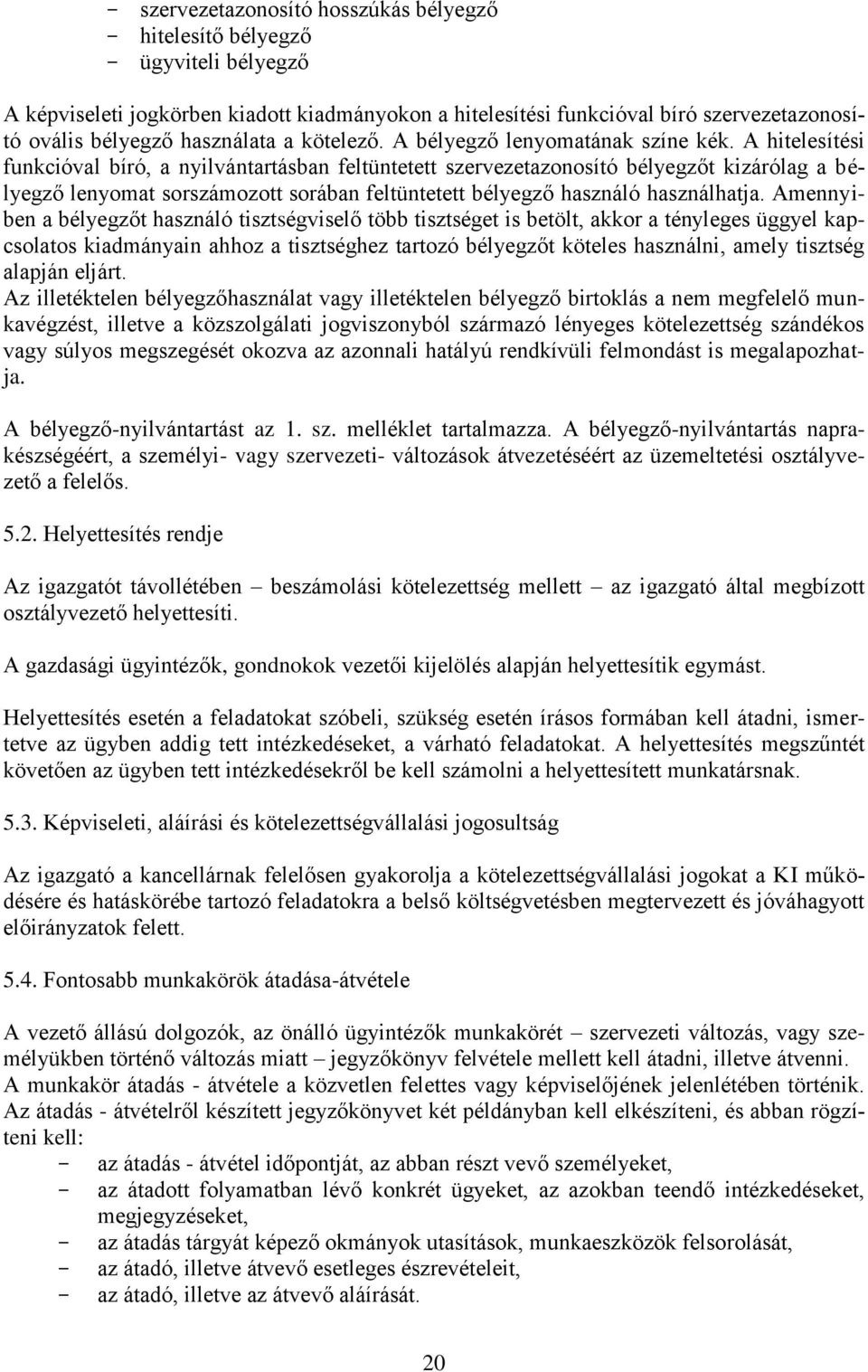 A hitelesítési funkcióval bíró, a nyilvántartásban feltüntetett szervezetazonosító bélyegzőt kizárólag a bélyegző lenyomat sorszámozott sorában feltüntetett bélyegző használó használhatja.