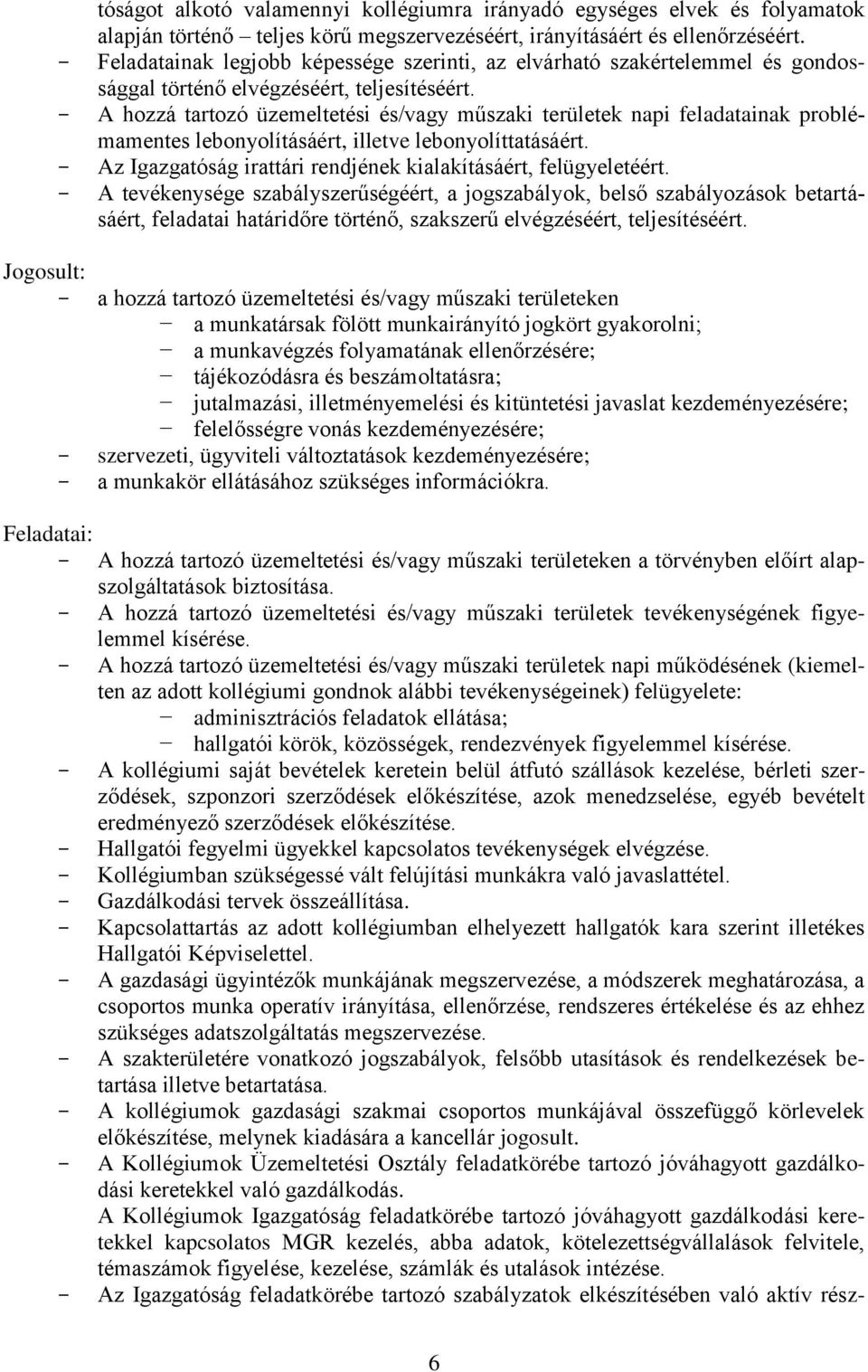 A hozzá tartozó üzemeltetési és/vagy műszaki területek napi feladatainak problémamentes lebonyolításáért, illetve lebonyolíttatásáért. Az Igazgatóság irattári rendjének kialakításáért, felügyeletéért.