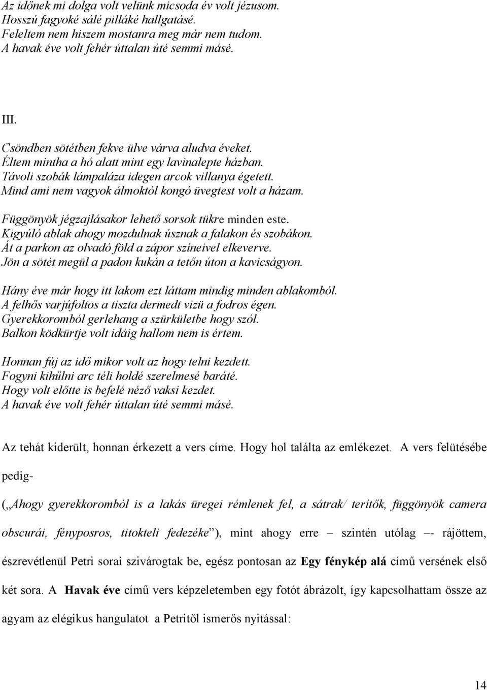 Mind ami nem vagyok álmoktól kongó üvegtest volt a házam. Függönyök jégzajlásakor lehető sorsok tükre minden este. Kigyúló ablak ahogy mozdulnak úsznak a falakon és szobákon.