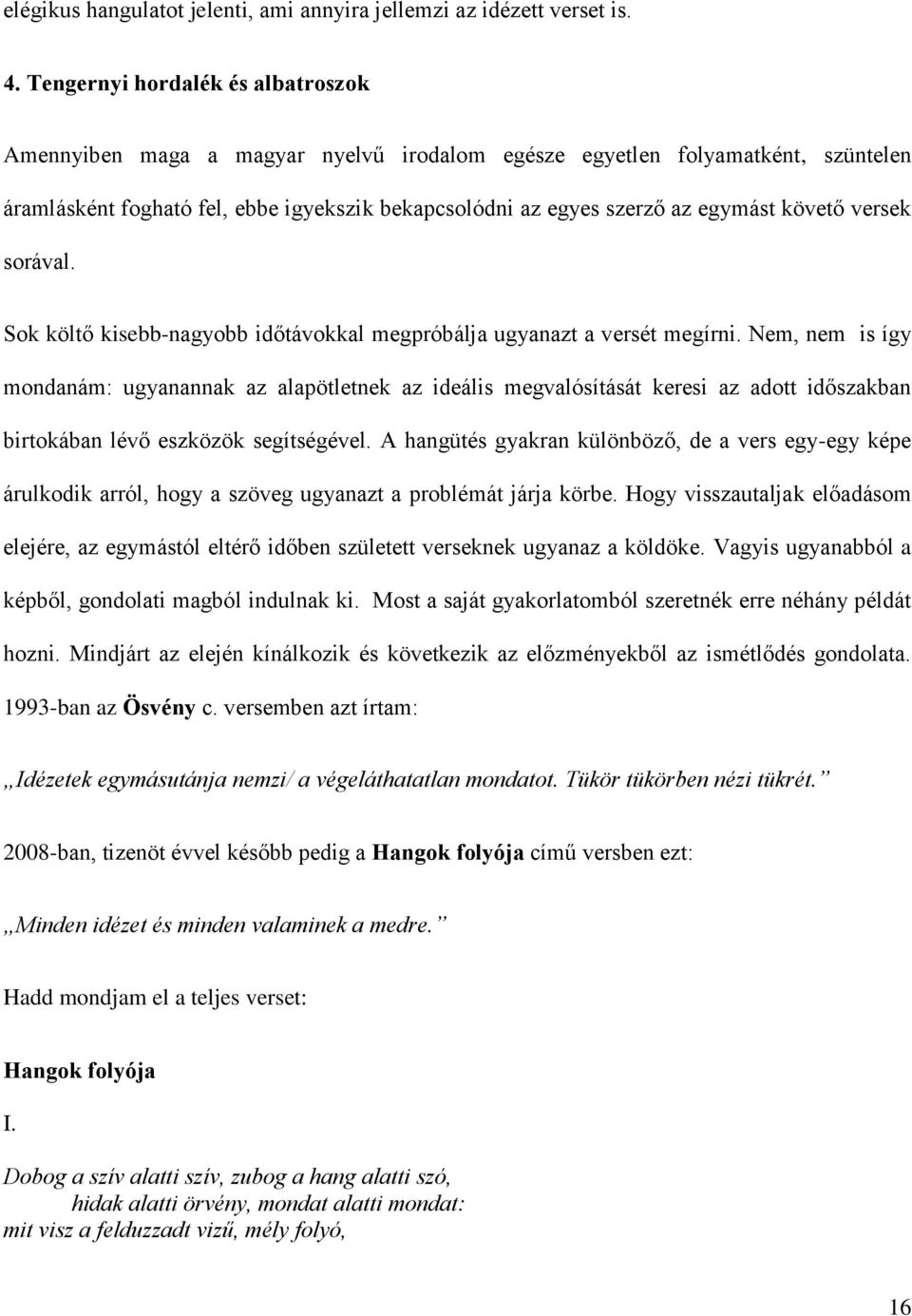 követő versek sorával. Sok költő kisebb-nagyobb időtávokkal megpróbálja ugyanazt a versét megírni.