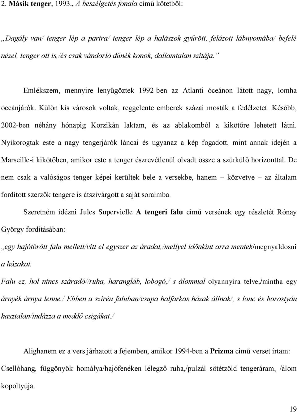 szitája. Emlékszem, mennyire lenyűgöztek 1992-ben az Atlanti óceánon látott nagy, lomha óceánjárók. Külön kis városok voltak, reggelente emberek százai mosták a fedélzetet.