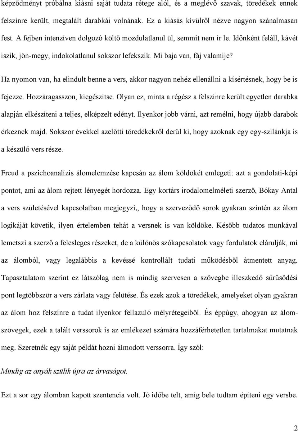 Ha nyomon van, ha elindult benne a vers, akkor nagyon nehéz ellenállni a kísértésnek, hogy be is fejezze. Hozzáragasszon, kiegészítse.