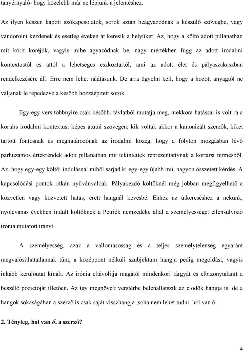 Az, hogy a költő adott pillanatban mit körít köréjük, vagyis mibe ágyazódnak be, nagy mértékben függ az adott irodalmi kontextustól és attól a lehetséges eszköztártól, ami az adott élet és