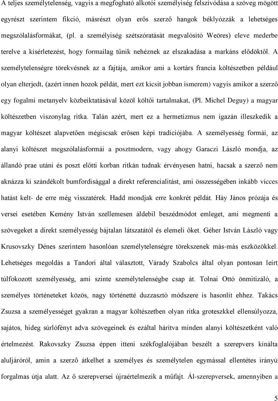 A személytelenségre törekvésnek az a fajtája, amikor ami a kortárs francia költészetben például olyan elterjedt, (azért innen hozok példát, mert ezt kicsit jobban ismerem) vagyis amikor a szerző egy