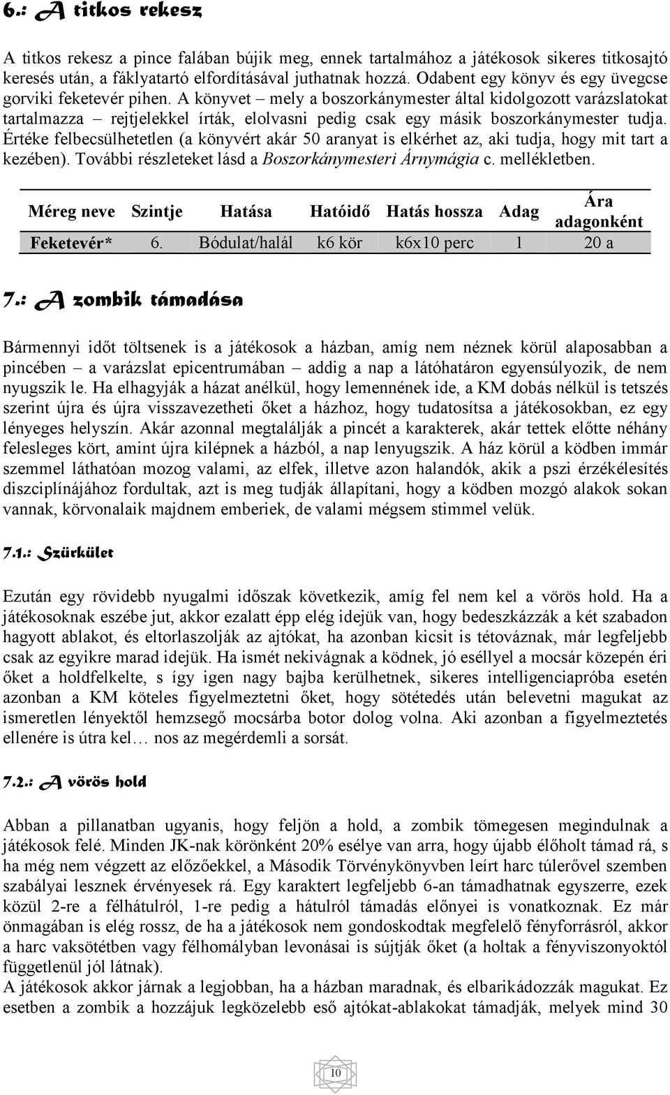 A könyvet mely a boszorkánymester által kidolgozott varázslatokat tartalmazza rejtjelekkel írták, elolvasni pedig csak egy másik boszorkánymester tudja.