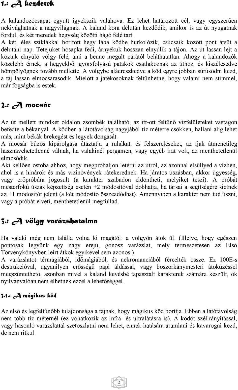 A két, éles sziklákkal borított hegy lába ködbe burkolózik, csúcsaik között pont átsüt a délutáni nap. Tetejüket hósapka fedi, árnyékuk hosszan elnyúlik a tájon.