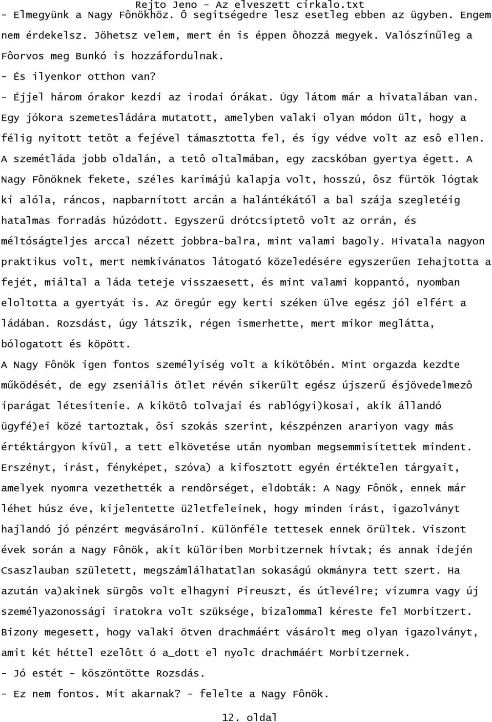 Egy jókora szemetesládára mutatott, amelyben valaki olyan módon ült, hogy a félig nyitott tetôt a fejével támasztotta fel, és így védve volt az esô ellen.