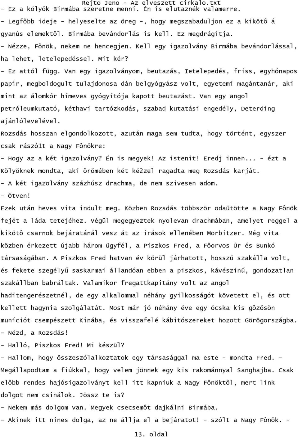 Van egy igazolványom, beutazás, Ietelepedés, friss, egyhónapos papír, megboldogult tulajdonosa dán belgyógyász volt, egyetemi magántanár, aki mint az álomkór hímeves gyógyítója kapott beutazást.