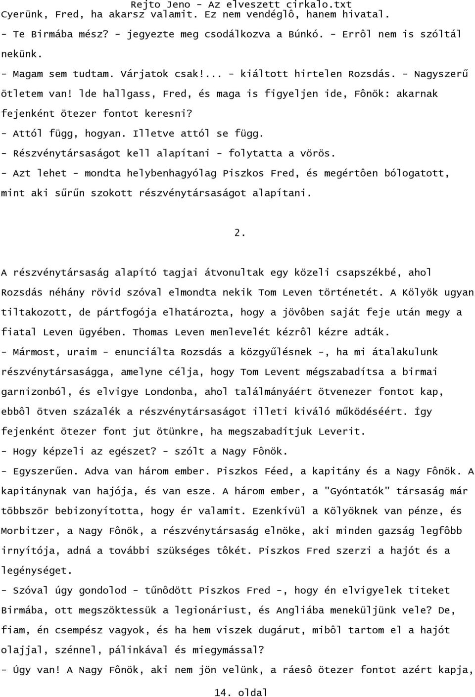 - Részvénytársaságot kell alapítani - folytatta a vörös. - Azt lehet - mondta helybenhagyólag Piszkos Fred, és megértôen bólogatott, mint aki sűrűn szokott részvénytársaságot alapítani. 2.