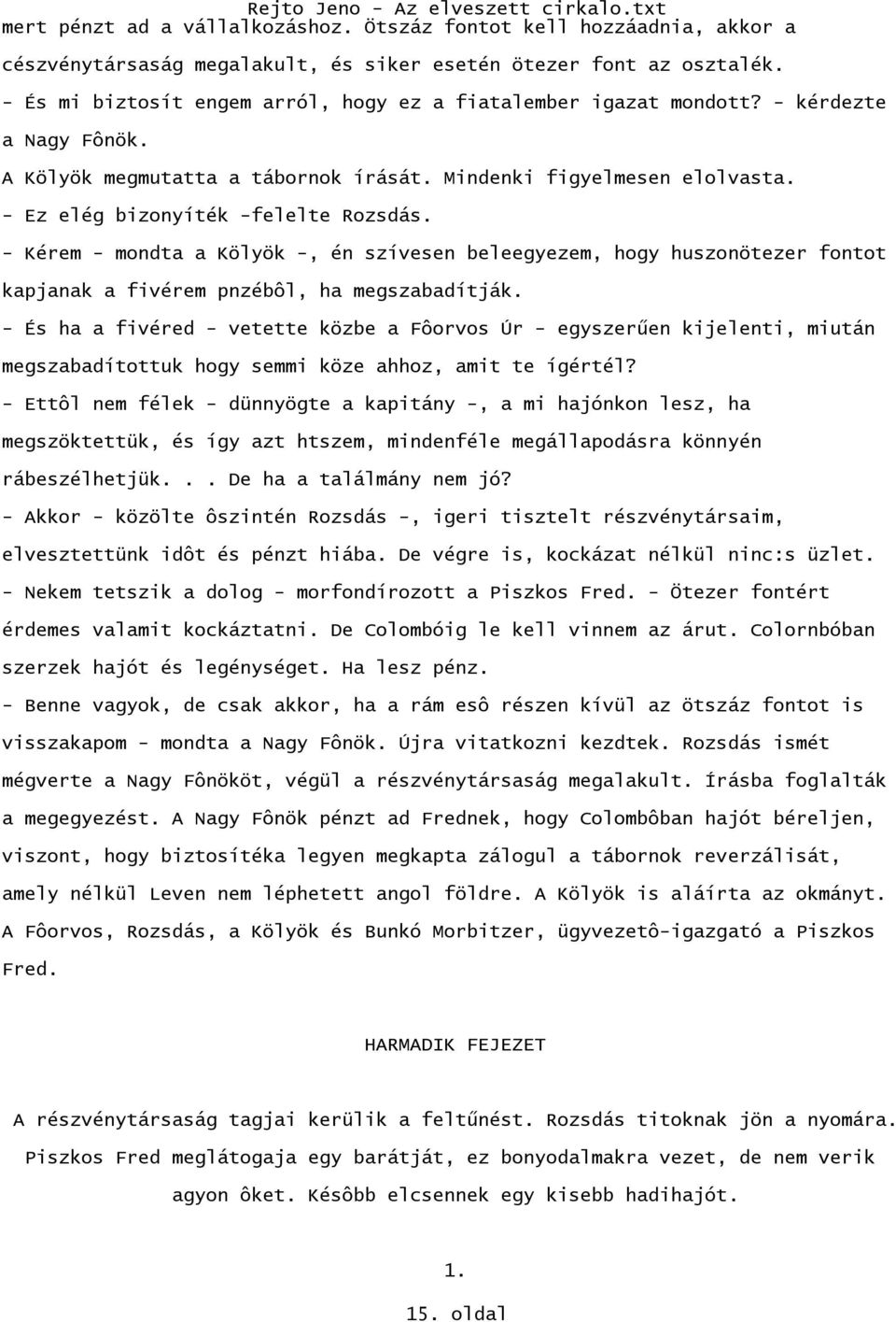 - Ez elég bizonyíték -felelte Rozsdás. - Kérem - mondta a Kölyök -, én szívesen beleegyezem, hogy huszonötezer fontot kapjanak a fivérem pnzébôl, ha megszabadítják.