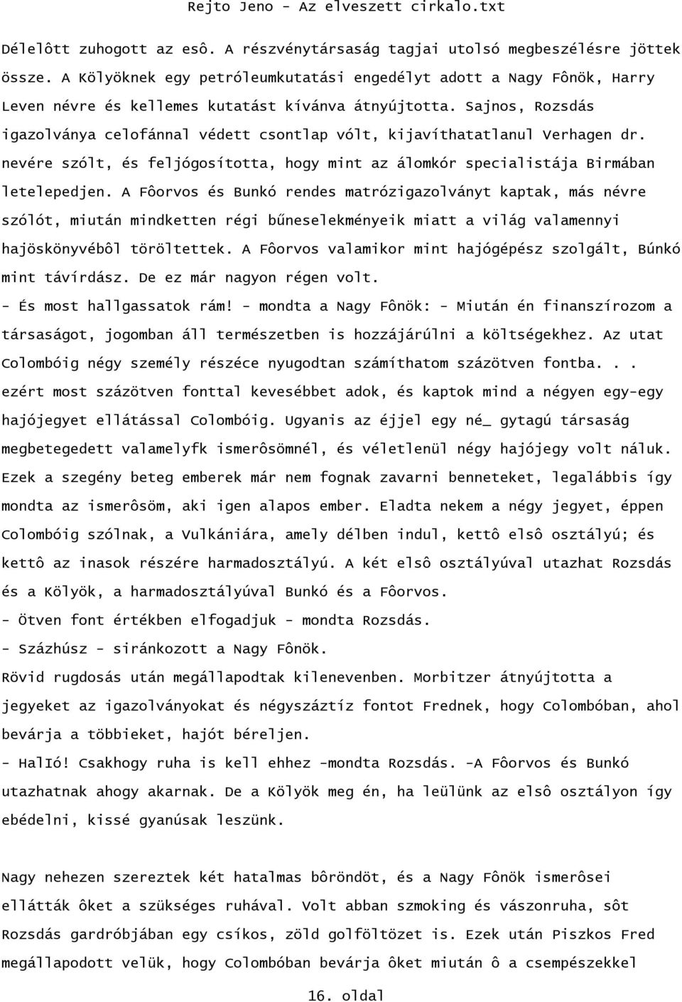 Sajnos, Rozsdás igazolványa celofánnal védett csontlap vólt, kijavíthatatlanul Verhagen dr. nevére szólt, és feljógosította, hogy mint az álomkór specialistája Birmában letelepedjen.