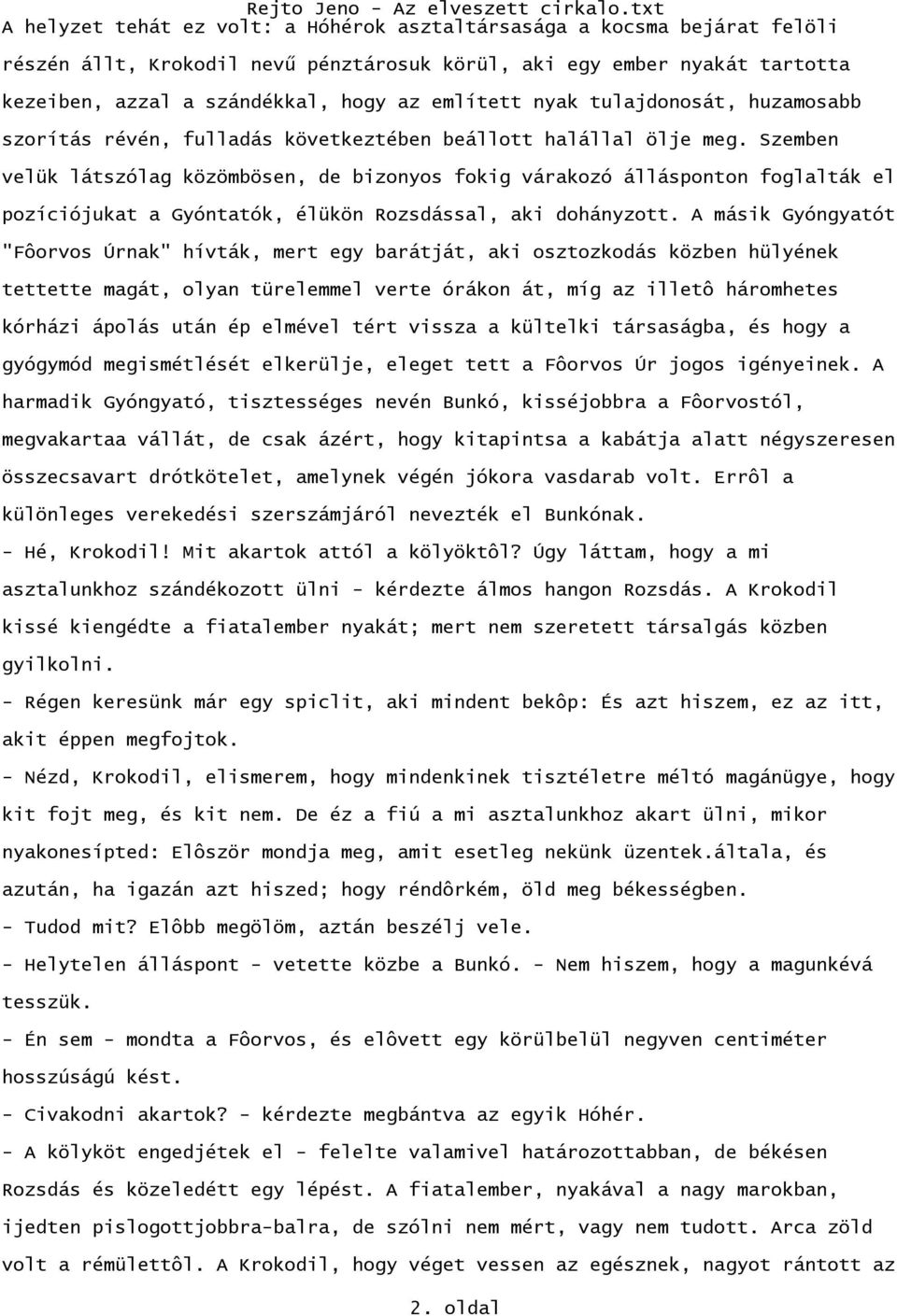 Szemben velük látszólag közömbösen, de bizonyos fokig várakozó állásponton foglalták el pozíciójukat a Gyóntatók, élükön Rozsdással, aki dohányzott.