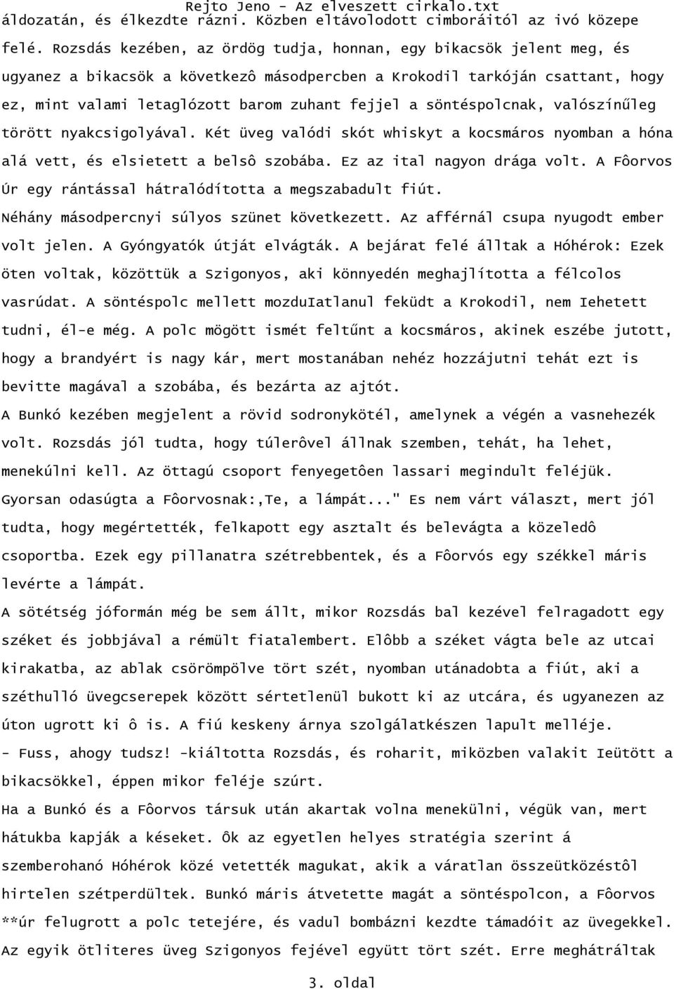 söntéspolcnak, valószínűleg törött nyakcsigolyával. Két üveg valódi skót whiskyt a kocsmáros nyomban a hóna alá vett, és elsietett a belsô szobába. Ez az ital nagyon drága volt.