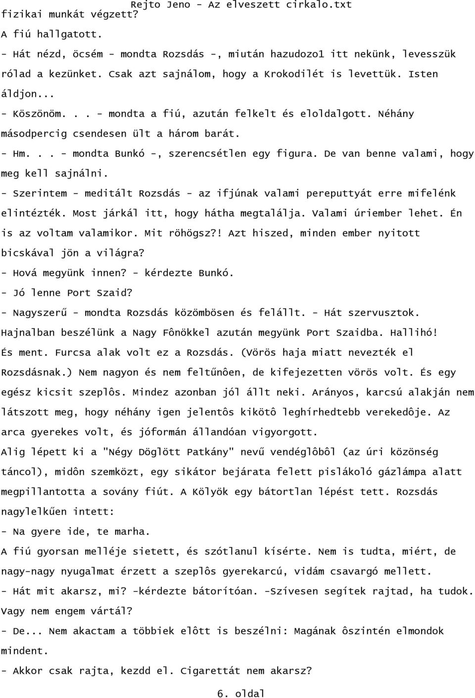 De van benne valami, hogy meg kell sajnálni. - Szerintem - meditált Rozsdás - az ifjúnak valami pereputtyát erre mifelénk elintézték. Most járkál itt, hogy hátha megtalálja. Valami úriember lehet.