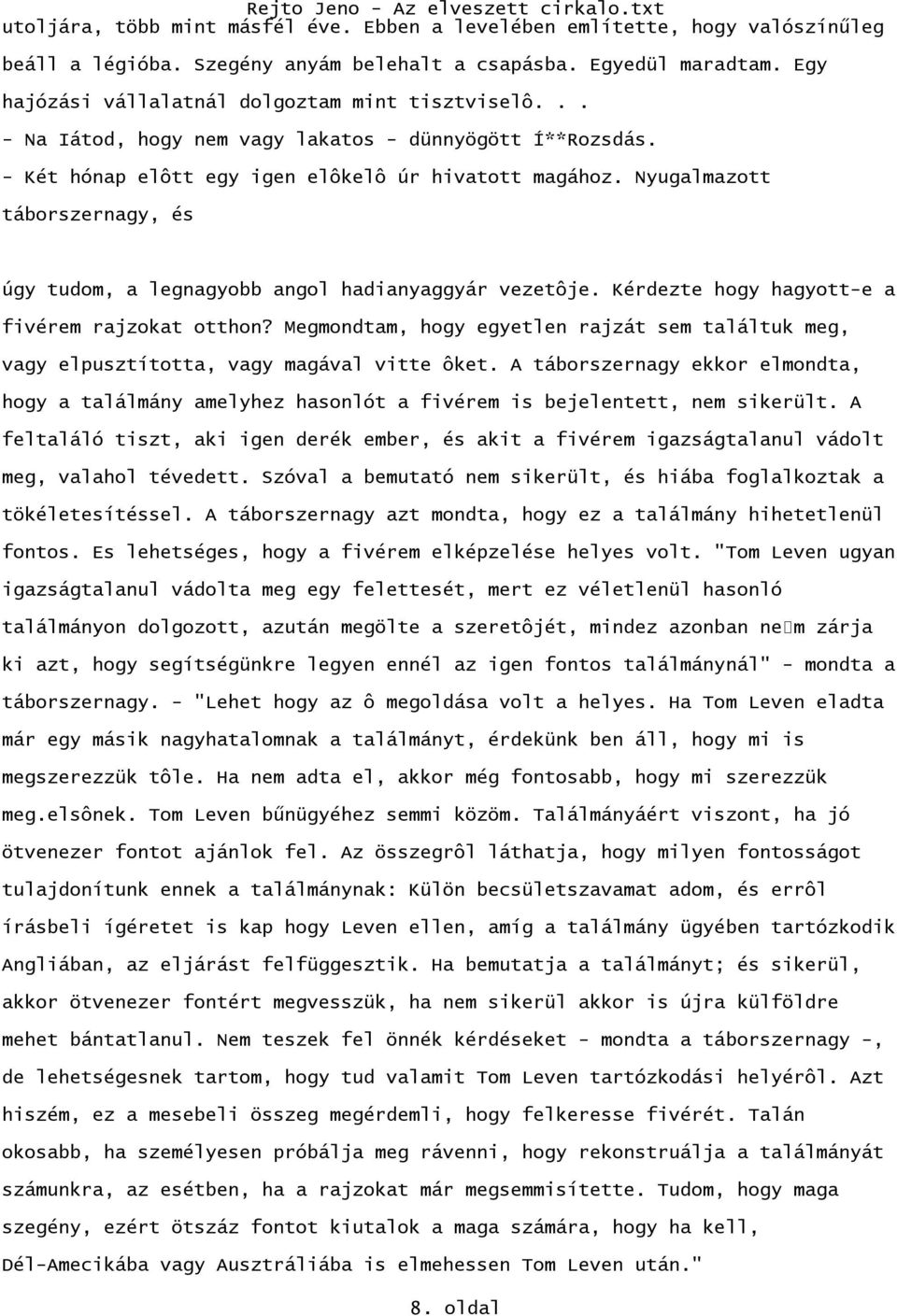 Nyugalmazott táborszernagy, és úgy tudom, a legnagyobb angol hadianyaggyár vezetôje. Kérdezte hogy hagyott-e a fivérem rajzokat otthon?