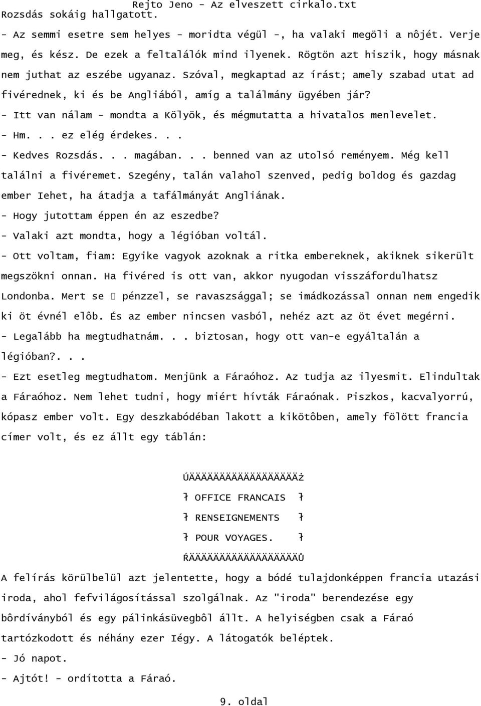 - Itt van nálam - mondta a Kölyök, és mégmutatta a hivatalos menlevelet. - Hm... ez elég érdekes... - Kedves Rozsdás... magában... benned van az utolsó reményem. Még kell találni a fivéremet.