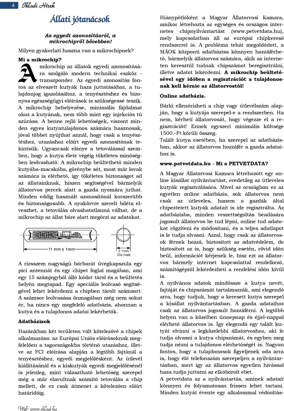 Az egyedi azonosítás fontos az elveszett kutyák haza juttatásához, a tulajdonjog igazolásához, a tenyésztéshez és bizonyos egészségügyi előírások is szükségessé teszik.