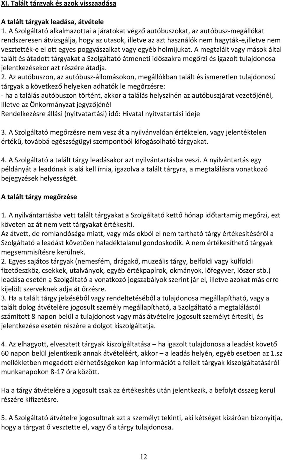 egyes poggyászaikat vagy egyéb holmijukat. A megtalált vagy mások által talált és átadott tárgyakat a Szolgáltató átmeneti időszakra megőrzi és igazolt tulajdonosa jelentkezésekor azt részére átadja.