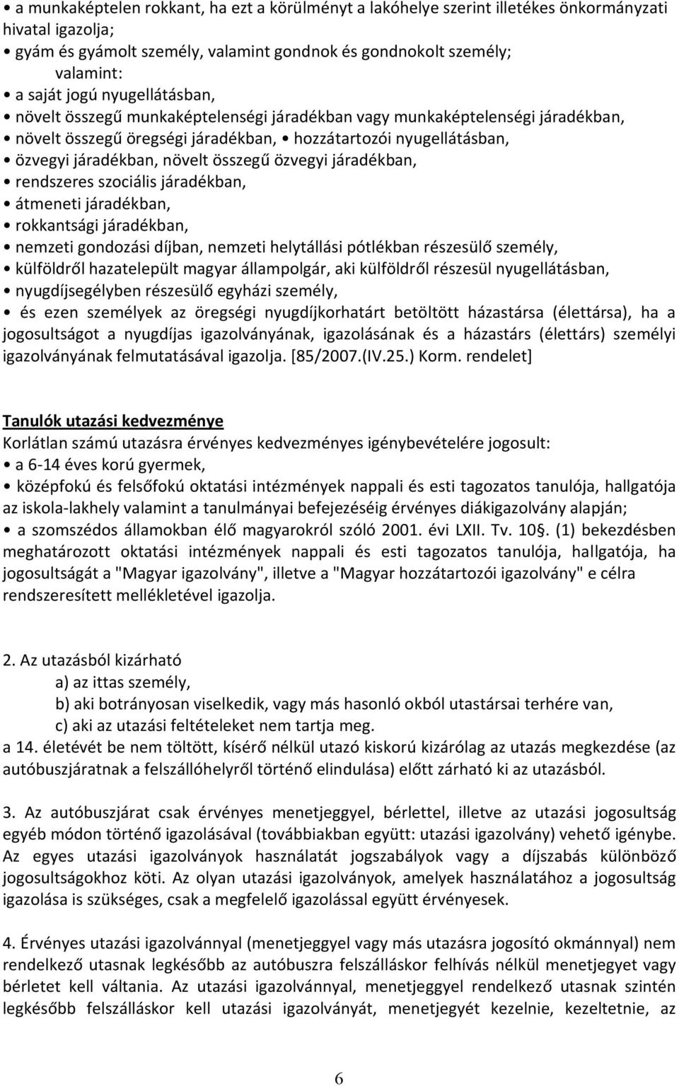 özvegyi járadékban, rendszeres szociális járadékban, átmeneti járadékban, rokkantsági járadékban, nemzeti gondozási díjban, nemzeti helytállási pótlékban részesülő személy, külföldről hazatelepült