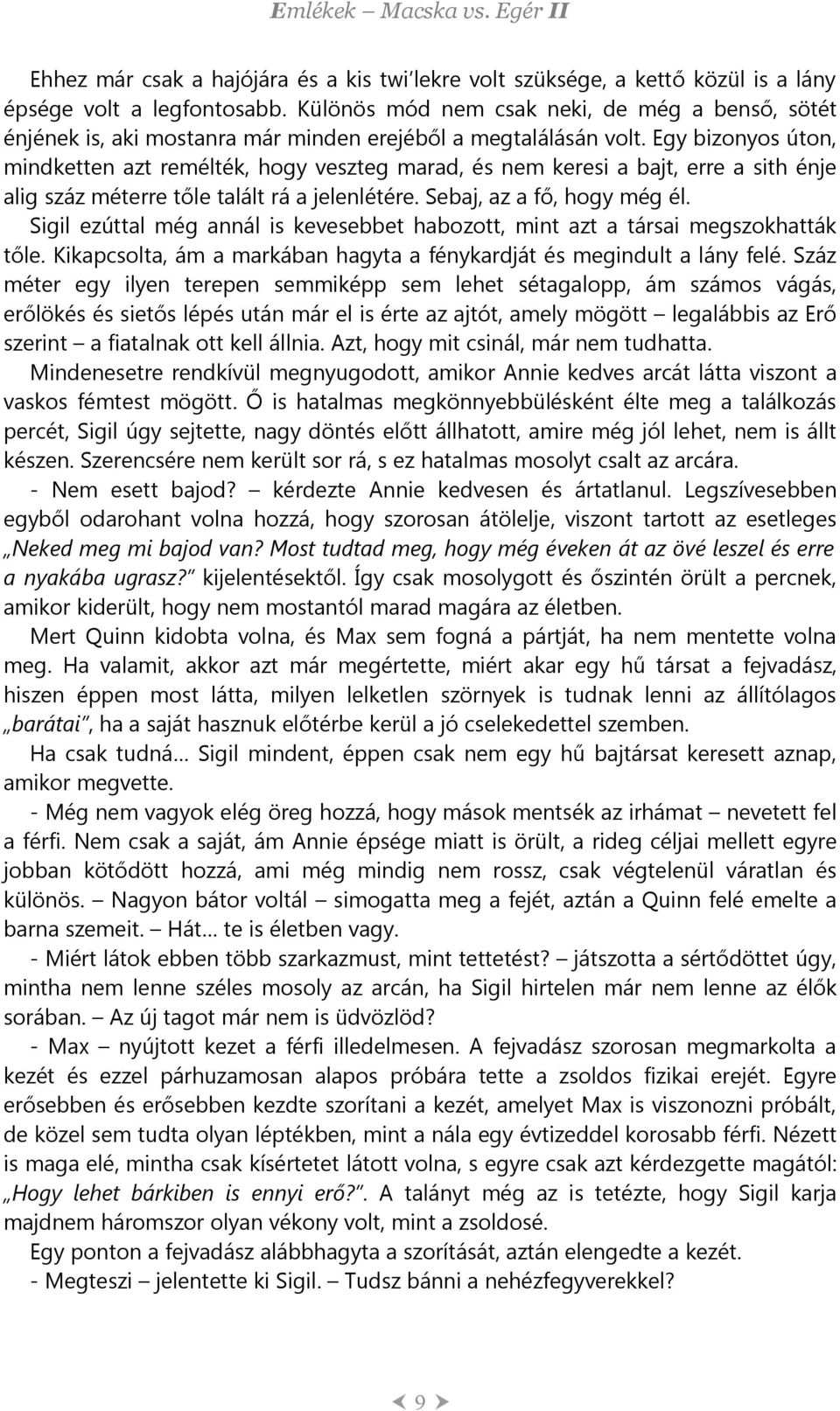 Egy bizonyos úton, mindketten azt remélték, hogy veszteg marad, és nem keresi a bajt, erre a sith énje alig száz méterre tőle talált rá a jelenlétére. Sebaj, az a fő, hogy még él.