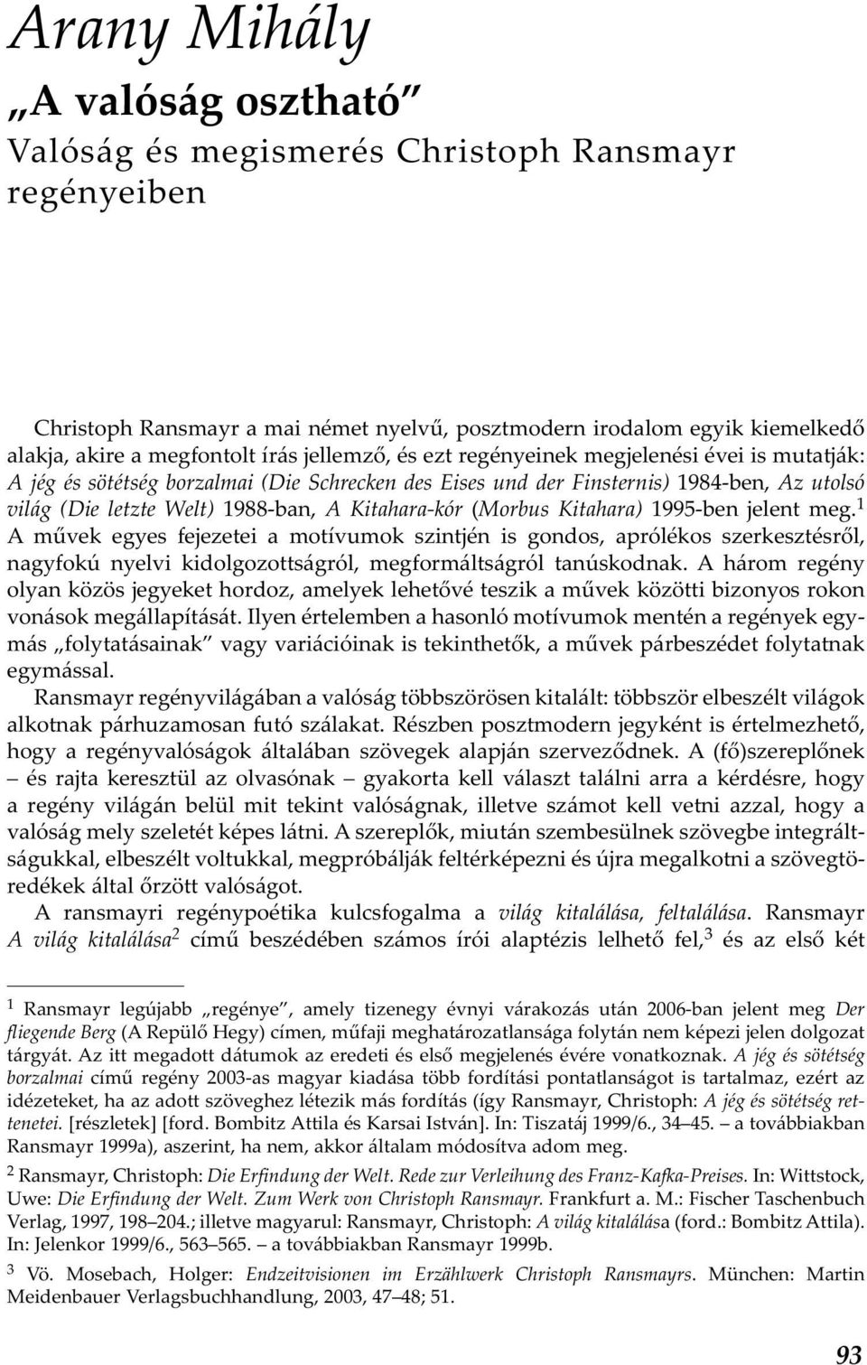 Kitahara-kór (Morbus Kitahara) 1995-ben jelent meg. 1 A művek egyes fejezetei a motívumok szintjén is gondos, aprólékos szerkesztésről, nagyfokú nyelvi kidolgozottságról, megformáltságról tanúskodnak.