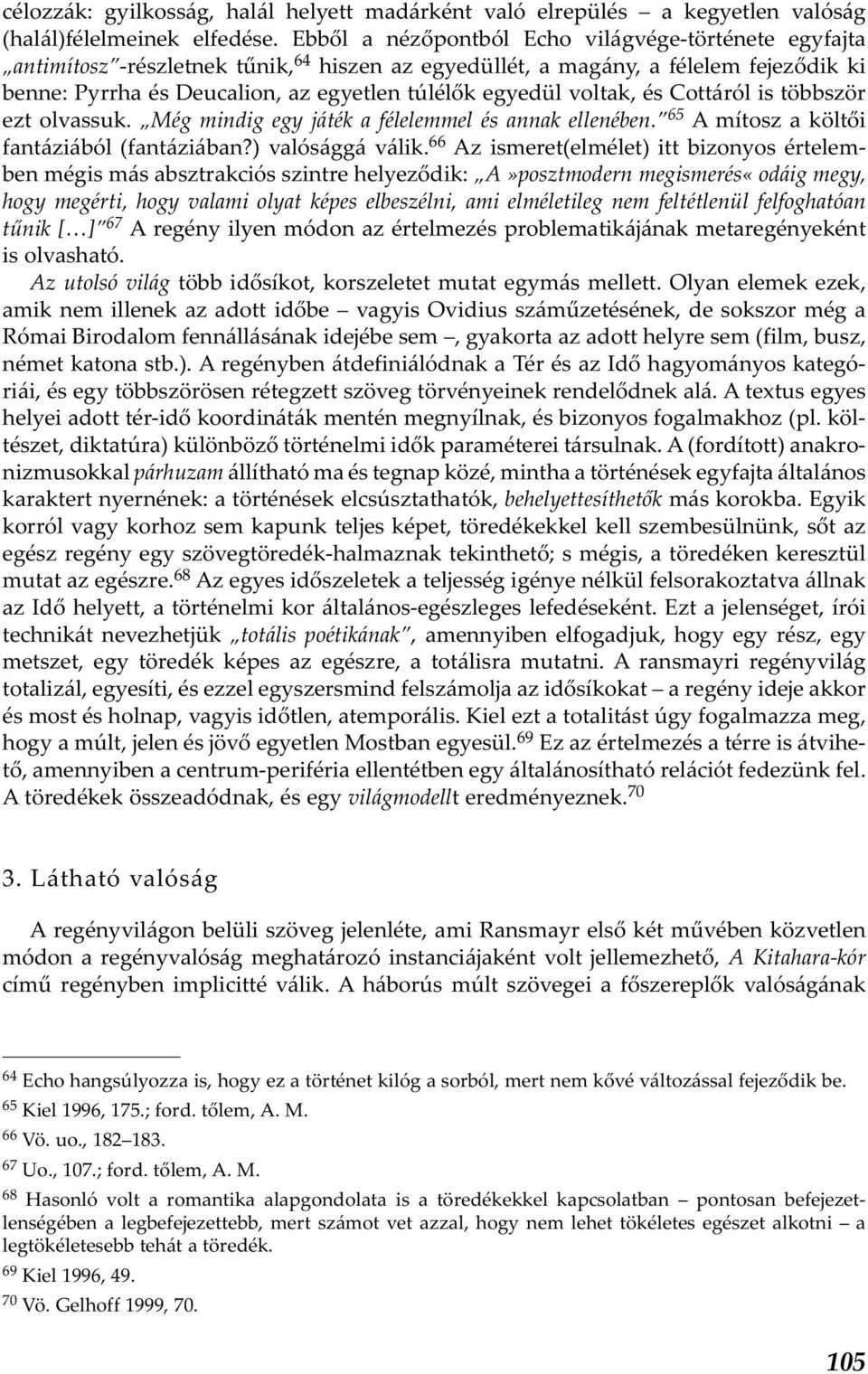 voltak, és Cottáról is többször ezt olvassuk. Még mindig egy játék a félelemmel és annak ellenében. 65 A mítosz a költői fantáziából (fantáziában?) valósággá válik.