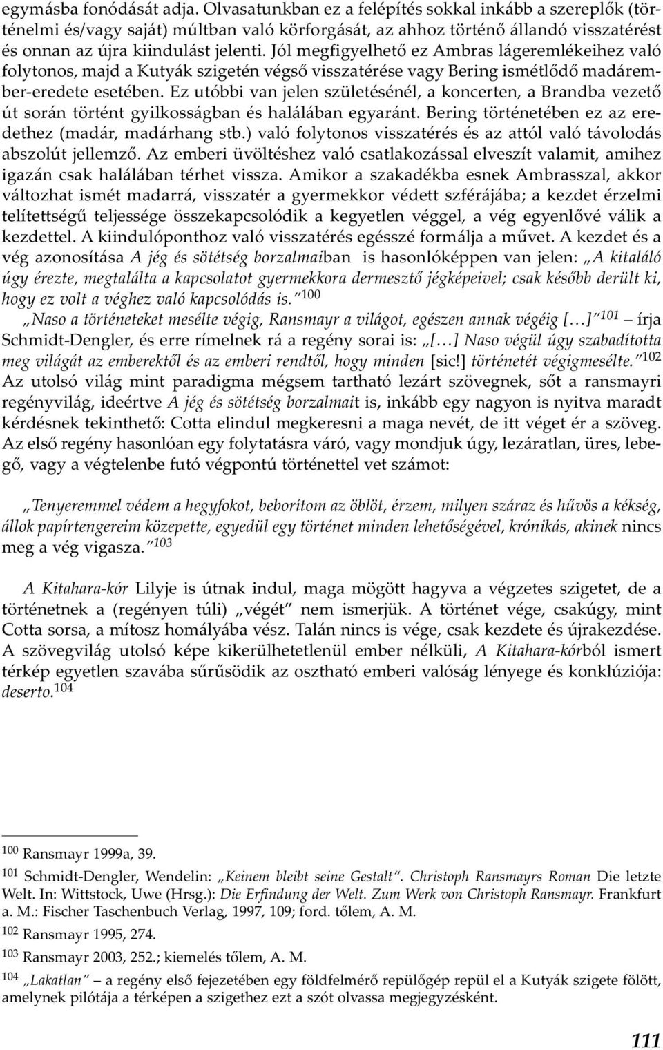 Jól megfigyelhető ez Ambras lágeremlékeihez való folytonos, majd a Kutyák szigetén végső visszatérése vagy Bering ismétlődő madárember-eredete esetében.