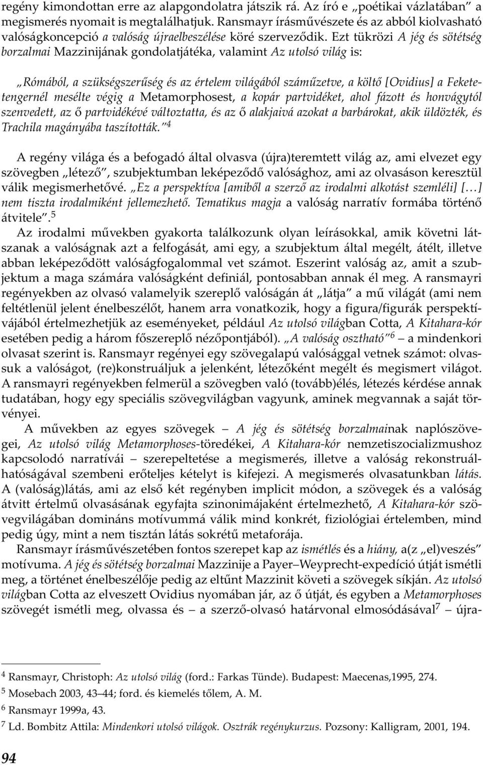 Ezt tükrözi A jég és sötétség borzalmai Mazzinijának gondolatjátéka, valamint Az utolsó világ is: Rómából, a szükségszerűség és az értelem világából száműzetve, a költő [Ovidius] a Feketetengernél