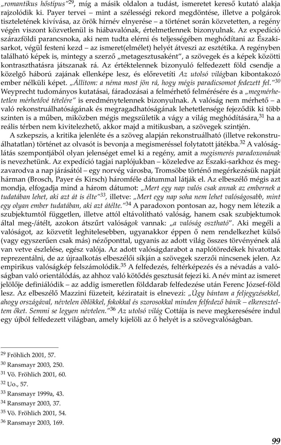 értelmetlennek bizonyulnak. Az expedíció szárazföldi parancsnoka, aki nem tudta elérni és teljességében meghódítani az Északisarkot, végül festeni kezd az ismeret(elmélet) helyét átveszi az esztétika.